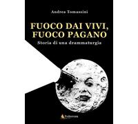 Fuoco Dai Vivi, Fuoco Pagano. Storia Di Una Drammaturgia - - 2024