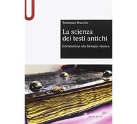 Libri Tommaso Braccini - La Scienza Dei Testi Antichi. Introduzione Alla Filolog