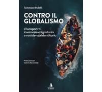 Libri Tommaso Indelli - Contro Il Globalismo. L'europa Tra Invasione Migratoria