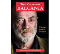 Libri Toni Capuozzo - Balcania. L'ultima guerra europea - 2022