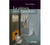 Libri Tonia Erbino - La pittura verso l'assoluto - 2021