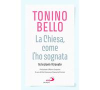 Libri Tonino Bello - La Chiesa Come L'ho Sognata. 16 Lezioni Ritovate