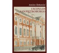 Libri Tonino Bettanini - L'icona di San Pietroburgo - 2023
