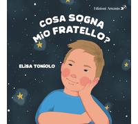 Libri Toniolo Elisa - Cosa Sogna Mio Fratello. Ediz. Illustrata