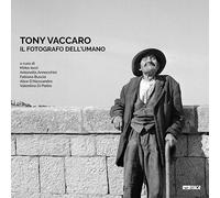 Libri Tony Vaccaro. Il Fotografo Dell'umano. Ediz. Illustrata