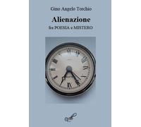 Libri Torchio Gino Angelo - Alienazione, Fra Poesia E Mistero