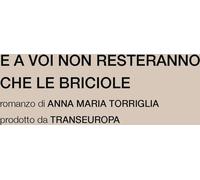 Libri Torriglia Anna Maria - E A Voi Non Resteranno Che Le Briciole