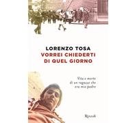 Libri Tosa Lorenzo - Vorrei Chiederti Di Quel Giorno. Vita E Morte Di Un Ragazzo