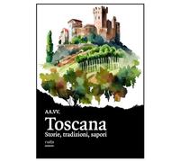 Libri Toscana. Storie, Tradizioni, Sapori