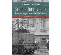 Libri Tosello Mauro - Granda Ferroviaria. Binari In Provincia Di Cuneo Dal 1850