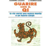 Libri Toshihiko Yayama - Guarire Con Il Qi. La Via Verso Una Nuova Mente E Un Nu