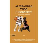 Libri Toso Alessandro - Jugobasket. Tre Generazioni Leggendarie