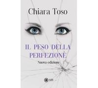 Libri Toso Chiara - Il Peso Della Perfezione. Una Storia Di Dolore E Riscatto. N