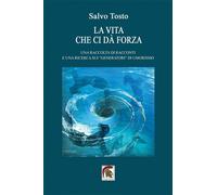 Libri Tosto Salvo - La Vita Che Ci Da Forza. Una Raccolta Di Racconti E Una Rice