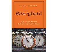 Libri Tozer A. W. - Risvegliati Come Rianimarsi Dal Letargo Spirituale