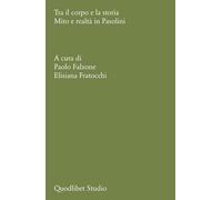 Tra Il Corpo E La Storia. Mito E Realtà In Pasolini - - 2024