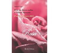 Libri Tra Un Fiore Colto E L'altro Donato. Poesie D'amore 2025. Rosa