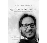 Libri Tramontano Ugo - Quello Che Dio Vuole... Non E Quello Che Io Credevo, Ma P