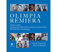 Olimpia Remiera. Le Atlete E Gli Atleti Protagonisti Della Storia Del Canottaggi
