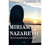 Miriam di Nazareth. Da Gerusalemme a noi - Trapani Renato