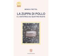 Libri Trettel Monica - La Zuppa Di Pollo E L'ostetrica Su Quattro Ruote