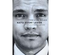 Libri Trevor Noah - Nato Fuori Legge. Storia Di Un'infanzia Sudafricana