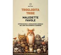 Libri Tribe Troglodita - Maledette Favole. Oppressione E Liberazione Animale Nei