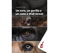 Libri Tribe Troglodita - Un Toro, Un Gorilla E Un Cane A Wall Street. Arte, Corp