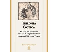 Trilogia gotica: La saga dei Volsunghi-La Saga di Ragnar Lodbrok-La saga di Tidrek da Verona