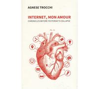 Libri Trocchi Agnese - Internet, Mon Amour. Chronicles Before Yesterday Is Colla