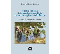 Libri Troiani Filippo Maria - Ruoli E Itinerari Del Notabilato Pontificio Tra An