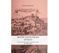 Libri Troiano Donato - Montis Sancti Angelis Annales. Vicende Storiche, Religios