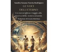Le Voci Dell'Eterno. Un Meraviglioso Viaggio Alla Ricerca Della Nostra Umanità