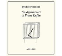 Un digiunatore di Franz Kafka. Ediz. illustrata