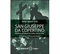 Libri Turi Anna Maria - San Giuseppe Da Copertino. Anima E Corpo In Volo Verso D