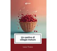 Libri Turrini Libero - Un Cestino Di Ciliegie Mature