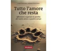 Tutto l'amore che resta. Affrontare e superare la perdita del nostro amico a 4 zampe