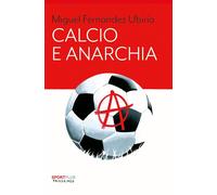 CALCIO E ANARCHIA - UBIRIA MIGUEL FERNANDEZ - FANDANGO LIBRI