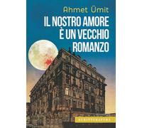 Libri Ümit Ahmet - Il Nostro Amore E Un Vecchio Romanzo