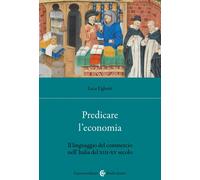 Libri Ughetti Luca - Predicare L'economia. Il Linguaggio Del Commercio Nell'ital