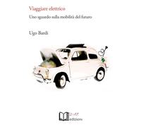 Libri Ugo Bardi - Viaggiare Elettrico. Uno Sguardo Sulla Mobilita Del Futuro