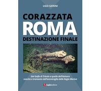 Libri Ugo Gerini - Corazzata Roma. Destinazione Finale. Dal Golfo Di Trieste A Q