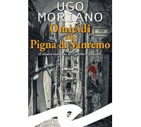 Libri Ugo Moriano - Omicidi Alla Pigna Di Sanremo. L'ottava Indagine Di Ardoino
