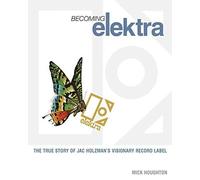 LIbri UK/US Mick Houghton - Becoming Elektra. The True Story Of Jac Holzman's Vi