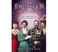 LIbri UK/US Van Der Kiste, John - Prussian Princesses : The Sisters Of Kaiser Wi