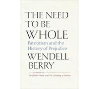 LIbri UK/US Wendell Berry - The Need To Be Whole: Patriotism and the History of
