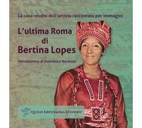 Libri Ultima Roma Di Bertina Lopes. La Casa-Studio Dell'artista Raccontata Per I
