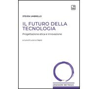 Libri Umbrello Steven - Il Futuro Della Tecnologia. Progettazione Etica E Innova