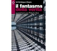 Libri Un'Ambigua Utopia - Il Fantasma Della Verita. Quarant'anni Con Philip K. D
