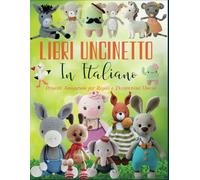Libri Uncinetto In Italiano: Progetti Amigurumi per Regali e Decorazioni Uniche
